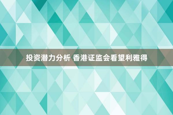 投资潜力分析 香港证监会看望利雅得