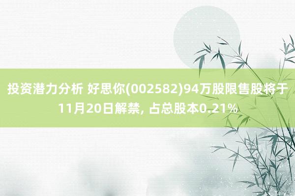 投资潜力分析 好思你(002582)94万股限售股将于11月20日解禁, 占总股本0.21%