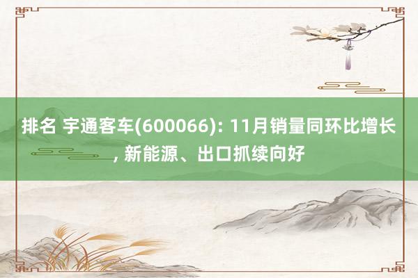 排名 宇通客车(600066): 11月销量同环比增长, 新能源、出口抓续向好