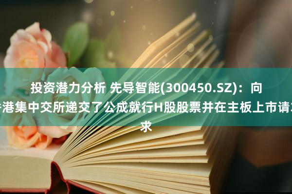 投资潜力分析 先导智能(300450.SZ)：向香港集中交所递交了公成就行H股股票并在主板上市请求