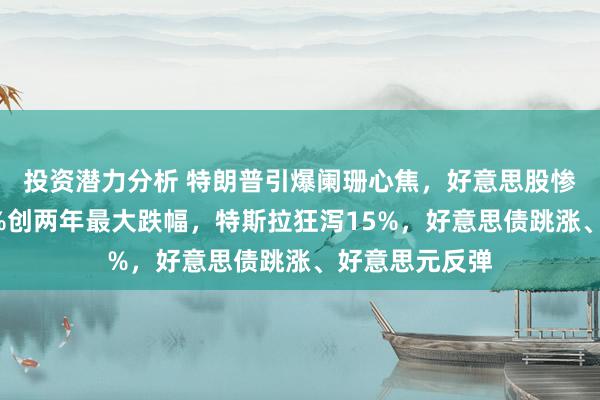 投资潜力分析 特朗普引爆阑珊心焦，好意思股惨跌，纳指跌4%创两年最大跌幅，特斯拉狂泻15%，好意思债跳涨、好意思元反弹